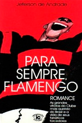 Para sempre, Flamengo: As grandes vitórias do Clube mais querido do Brasil e a vida de seus fanáticos torcedores 