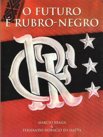 O Futuro é rubro-negro. O Futuro é rubro-negro Autor: Marcio Braga e Fernando Horácio da Matta