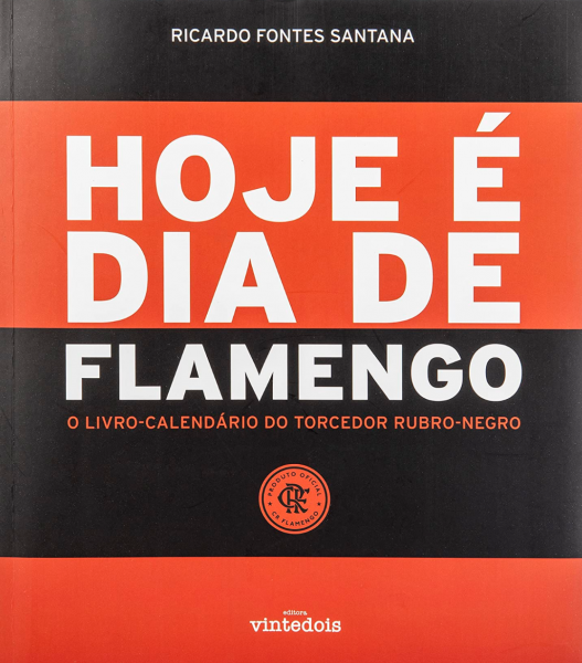 Hoje é dia de Flamengo: O Livro-Calendário do torcedor Rubro-Negro Autor: Ricardo Fontes Santana