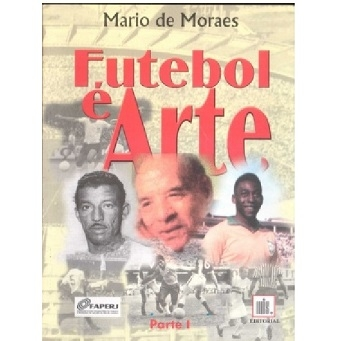 Futebol é arte: Parte I Autor: Mário de Moraes