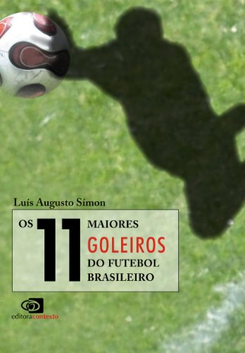 Os 11 maiores goleiros do futebol brasileiro Autor: Luis Augusto Simon