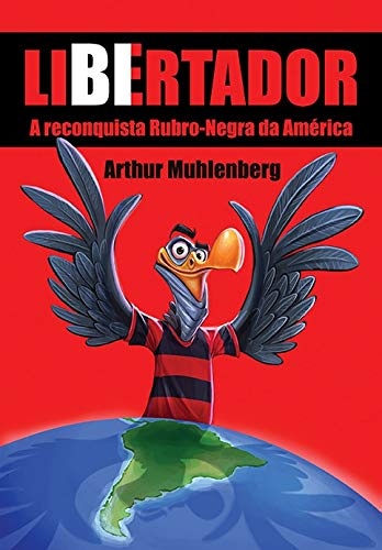 Libertador: a reconquista rubro-negra da América Autor: Arthur Muhlenberg