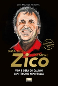 Uma vez Zico... sempre Zico: vida e obra do Galinho sem truques nem firulas Autor: Luís Miguel Pereira