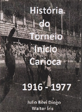 História do Torneio Início carioca: 1916-1977 Autor: Julio Bovi Diogo; Walter Íris