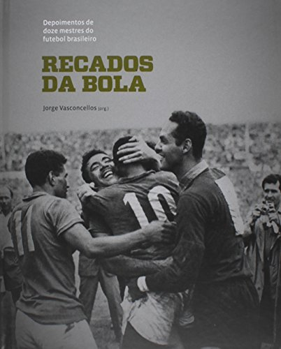 Recados da bola: depoimento de doze mestres do futebol brasileiro